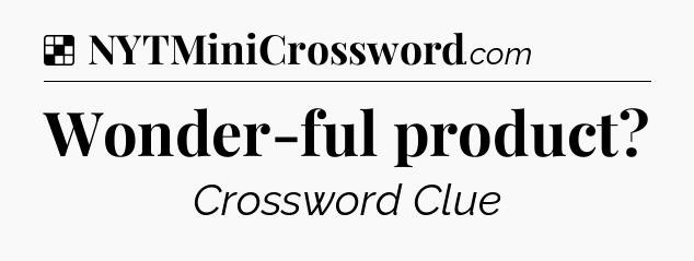 Solution: Wonder-ful product - NYT Crossword