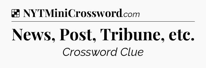 Solution: News, Post, Tribune, etc - NYT Crossword