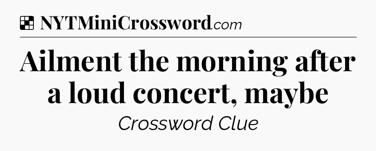 Solution: Ailment the morning after a loud concert, maybe - NYT Crossword