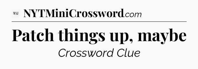 Patch things up, maybe - WSJ Crossword