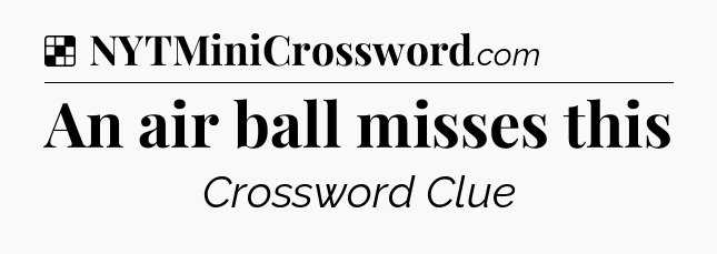 Solution: An air ball misses this - NYT Crossword