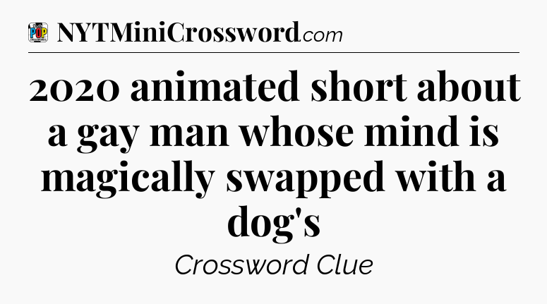 2020 animated short about a gay man whose mind is magically swapped with a dog's Crossword Clue
