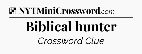 Solution: Biblical hunter - NYT Crossword