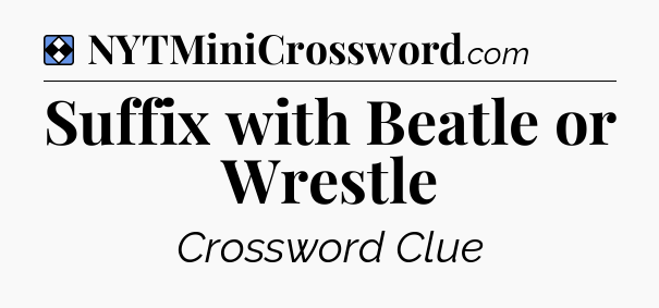 Solution: Suffix with Beatle or Wrestle - NYT Mini Crossword