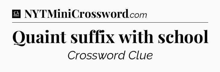 Quaint suffix with school - LA Times Crossword