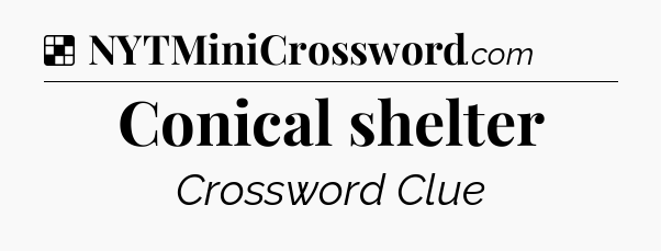 Solution: Conical shelter - NYT Crossword