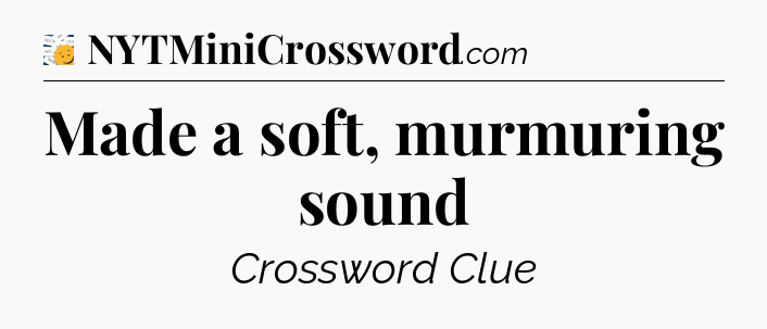Made a soft, murmuring sound - 7 Little Words