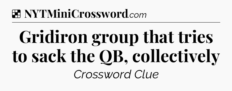 Solution: Gridiron group that tries to sack the QB, collectively - NYT Crossword