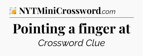 Pointing a finger at - 7 Little Words