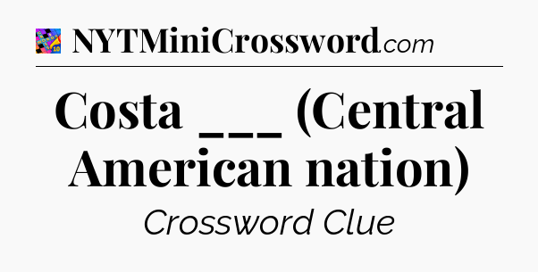 Costa ___ (Central American nation) Crossword Clue