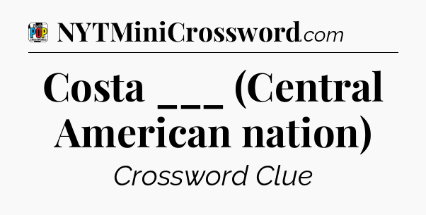 Costa ___ (Central American nation) Crossword Clue