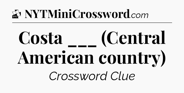 Costa ___ (Central American country) - Daily Themed Classic Crossword