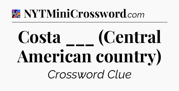 Costa ___ (Central American country) Crossword Clue