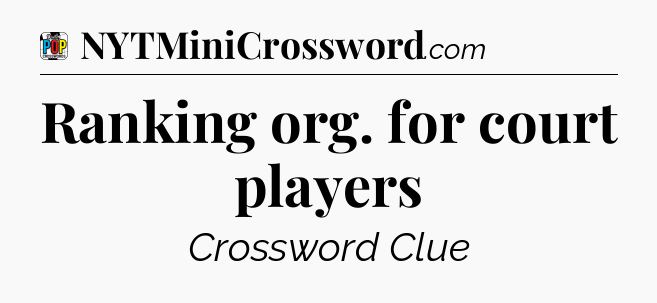Ranking org. for court players Crossword Clue