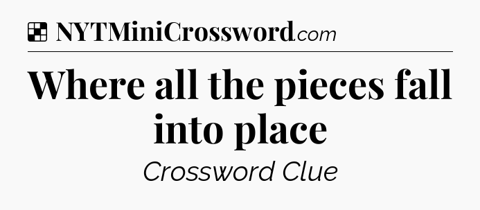 Solution: Where all the pieces fall into place - NYT Crossword
