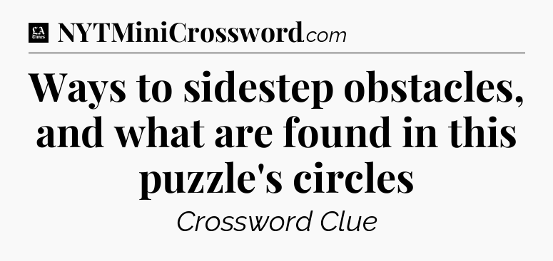 Ways to sidestep obstacles, and what are found in this puzzle's circles - LA Times Crossword