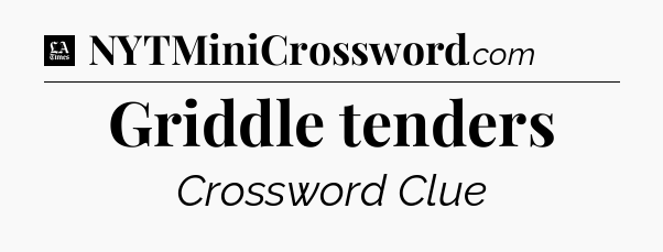 Griddle tenders - LA Times Crossword