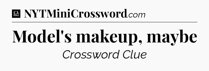 Model's makeup, maybe - LA Times Crossword