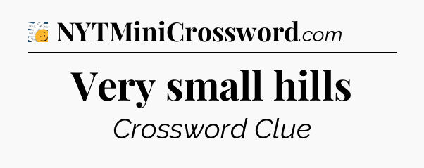 Very small hills - 7 Little Words