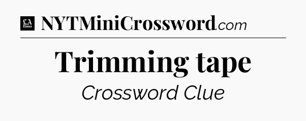 Trimming tape - LA Times Crossword