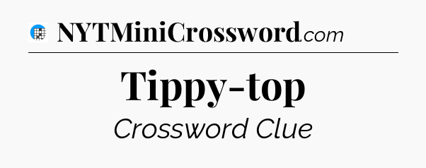 Tippy-top Crossword Clue