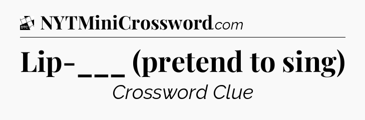 Lip-___ (pretend to sing) - Daily Themed Classic Crossword