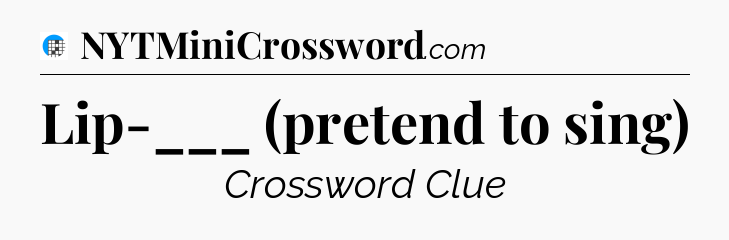 Lip-___ (pretend to sing) Crossword Clue