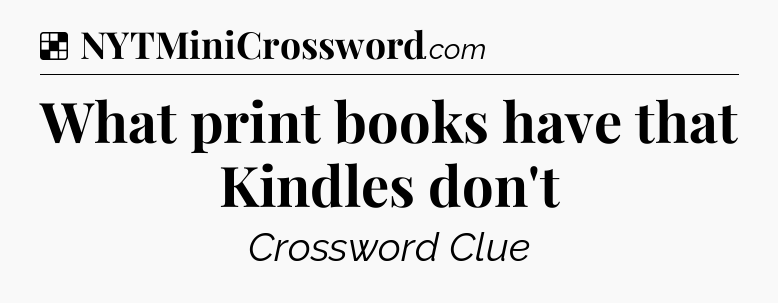 Solution: What print books have that Kindles don't - NYT Crossword