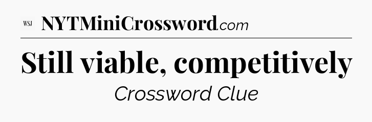 Still viable, competitively - WSJ Crossword