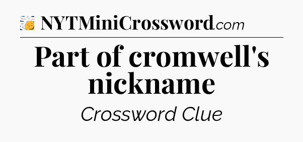 Part of cromwell's nickname - 7 Little Words