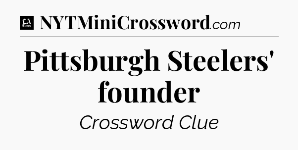 Pittsburgh Steelers' founder - LA Times Crossword