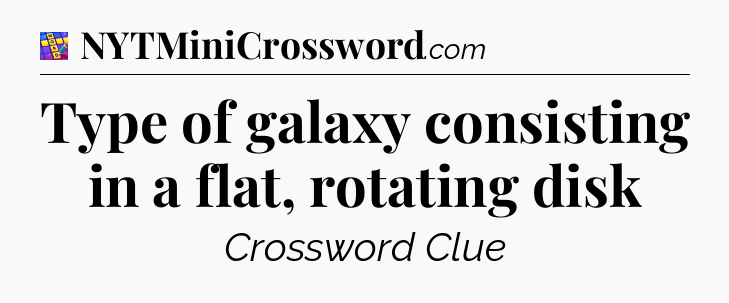 Type of galaxy consisting in a flat, rotating disk Codycross