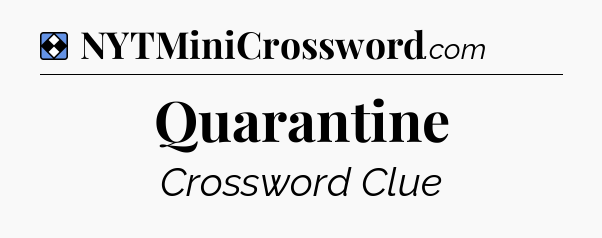 Solution: Quarantine - NYT Mini Crossword