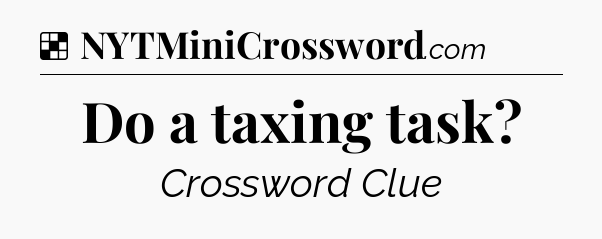 Solution: Do a taxing task - NYT Crossword