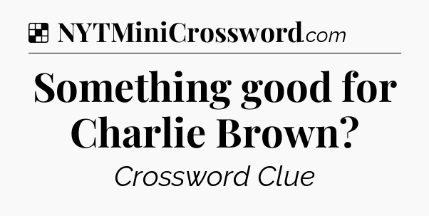 Solution: Something good for Charlie Brown - NYT Crossword