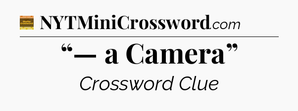 “— a Camera” - Eugene Sheffer Crossword