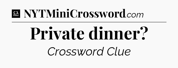 Private dinner - LA Times Crossword