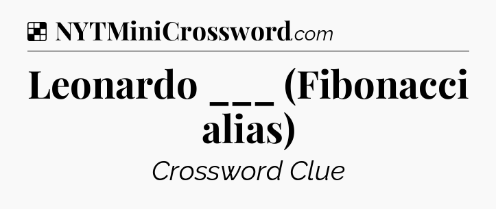 Solution: Leonardo ___ (Fibonacci alias) - NYT Crossword