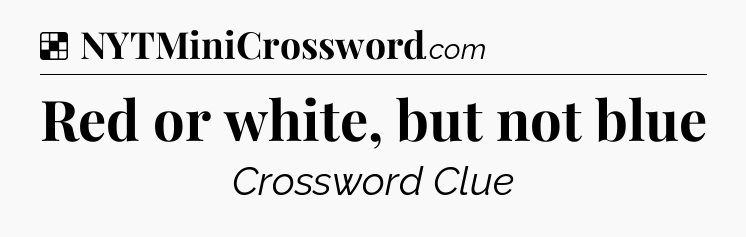 Solution: Red or white, but not blue - NYT Crossword