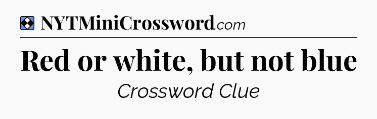 Solution: Red or white, but not blue - NYT Mini Crossword