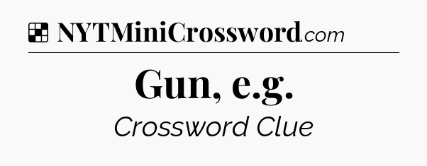Solution: Gun, e.g - NYT Crossword