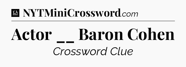 Actor __ Baron Cohen - LA Times Crossword