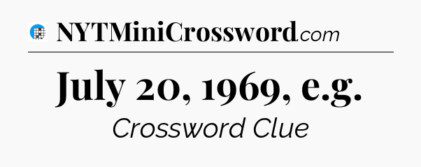 July 20, 1969, e.g Crossword Clue
