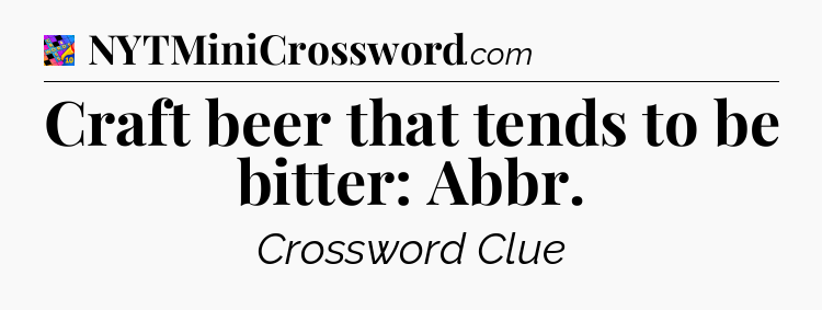 Craft beer that tends to be bitter: Abbr Crossword Clue