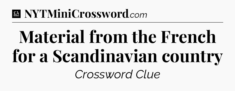 Material from the French for a Scandinavian country - LA Times Crossword