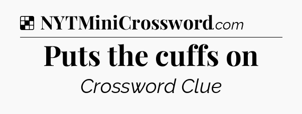 Solution: Puts the cuffs on - NYT Crossword