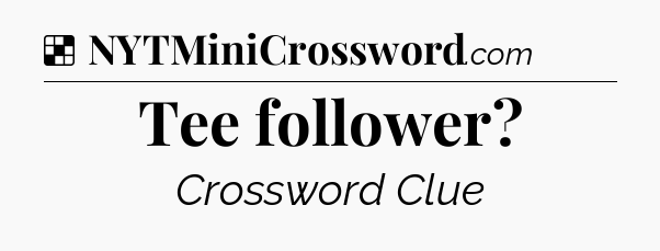Solution: Tee follower - NYT Crossword