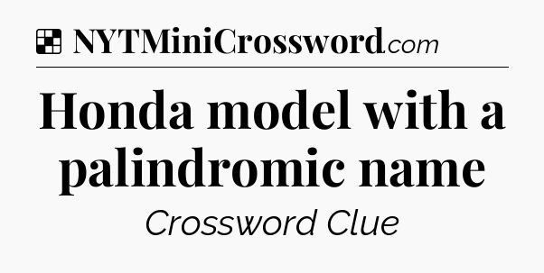Solution: Honda model with a palindromic name - NYT Crossword
