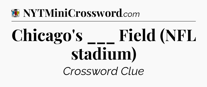 Chicago's ___ Field (NFL stadium) Crossword Clue