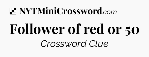 Solution: Follower of red or 50 - NYT Crossword